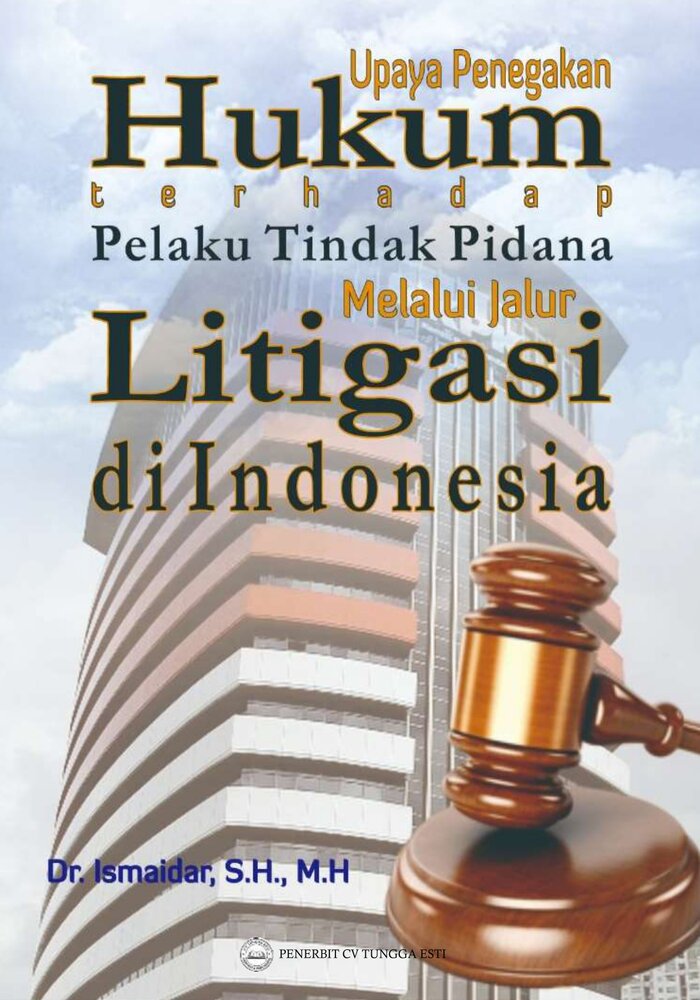 UPAYA PENEGAKAN HUKUM TERHADAP PELAKU TINDAK PIDANA MELALUI JALUR LITIGASI DI INDONESIA